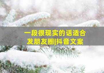 一段很现实的话适合发朋友圈|抖音文案